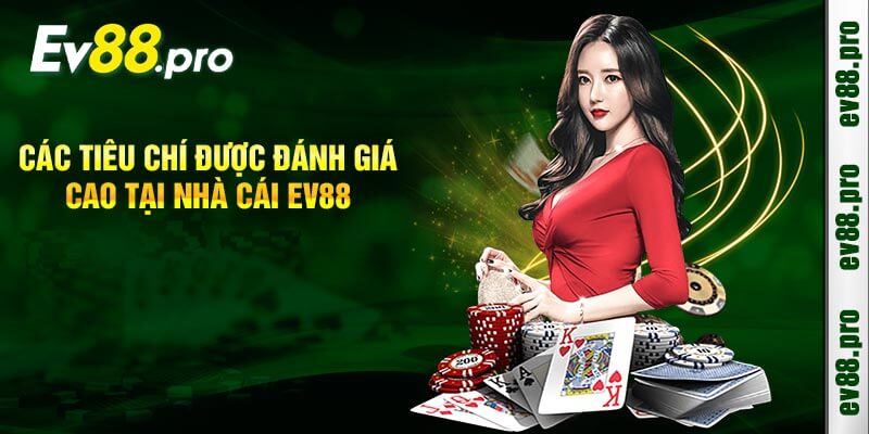 Các Tiêu Chí Được Đánh Giá Cao Tại Nhà Cái EV88